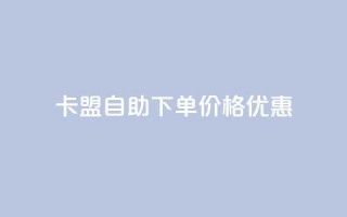 “卡盟自助下单价格优惠”