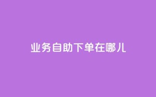 qq业务自助下单在哪儿,卡盟刷网课低价 - 扣扣业务自助下单 - qq浏览自己看也算浏览量吗
